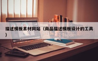 北京描述模板素材网站（商品描述模板设计的工具）