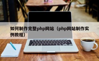 北京如何制作完整php网站（php网站制作实例教程）
