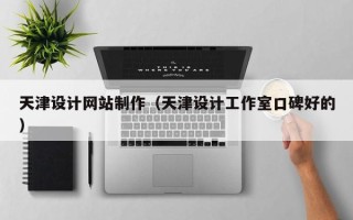 北京天津设计网站制作（天津设计工作室口碑好的）
