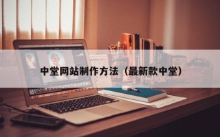 北京中堂网站制作方法（最新款中堂）